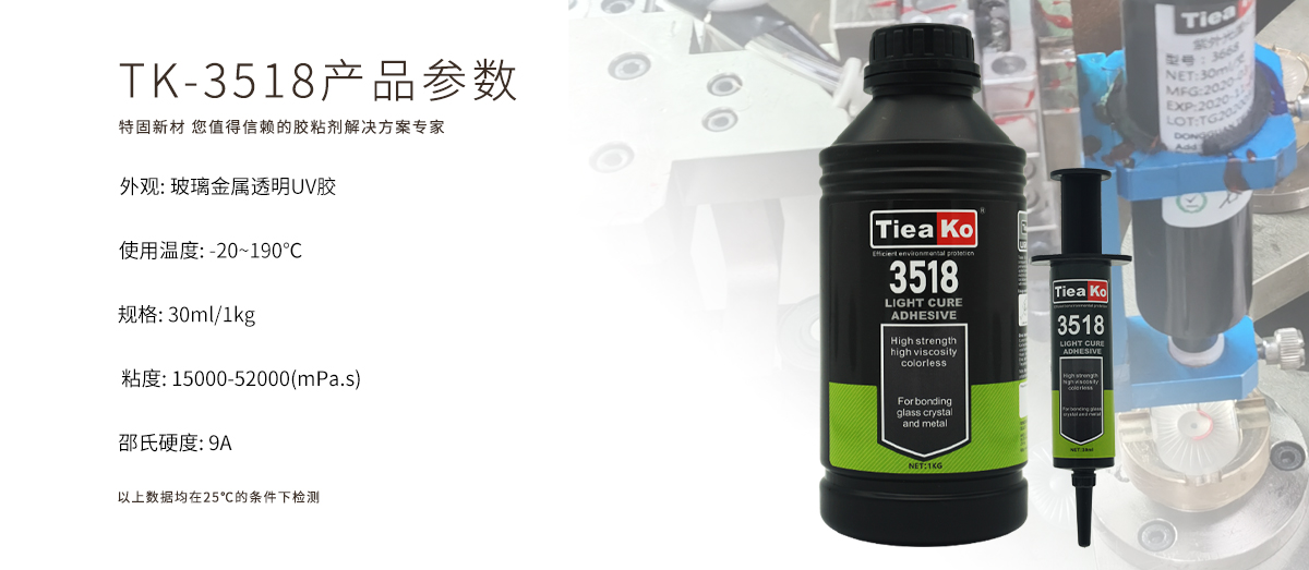 特固新材 玻璃金屬透明膠UV膠 TK-3518 產品參數 特固新材 玻璃金屬透明膠UV膠 TK-3518 產品參數
