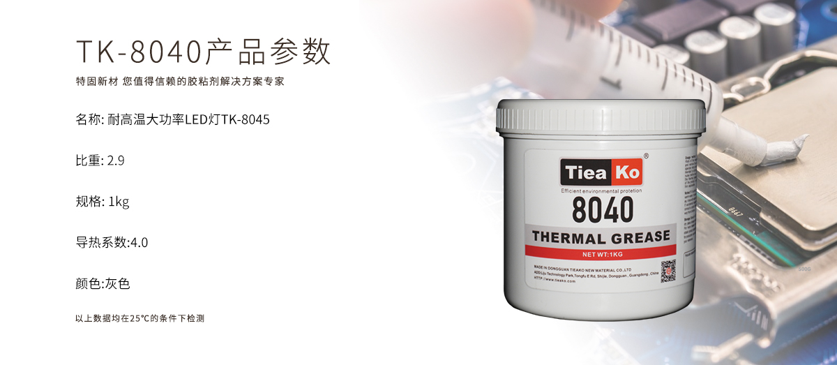 TK-8040導(dǎo)熱硅脂是一款耐高溫、大功率、LED燈專(zhuān)用的導(dǎo)熱硅脂膠水  TK-8040 產(chǎn)品參數(shù)