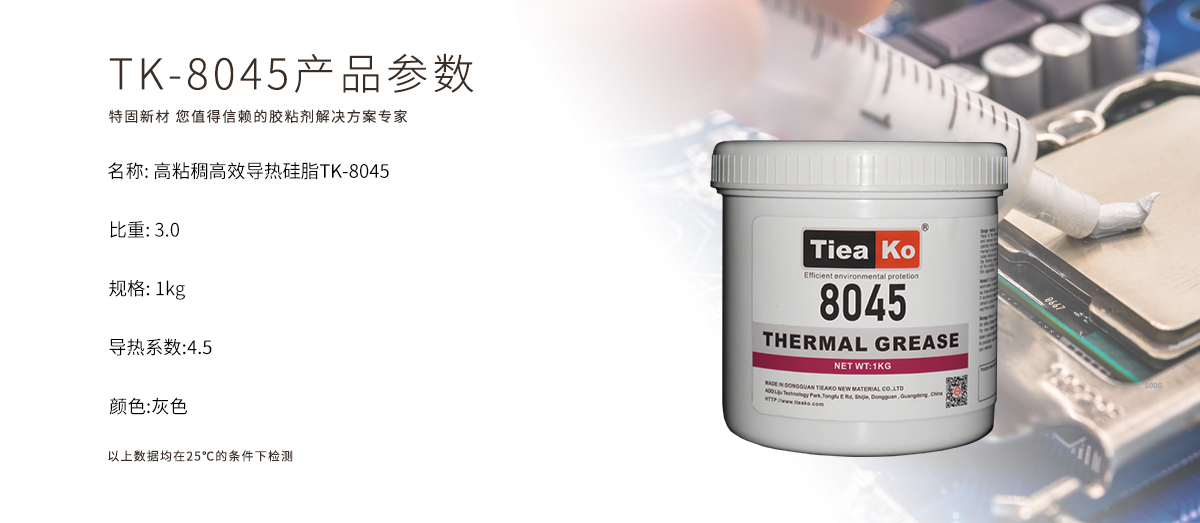 TK-8045導(dǎo)熱膏是一款高效導(dǎo)熱、耐高溫的導(dǎo)熱硅脂。TK-8045 產(chǎn)品參數(shù)